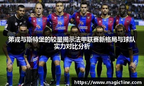 第戎与斯特堡的较量揭示法甲联赛新格局与球队实力对比分析