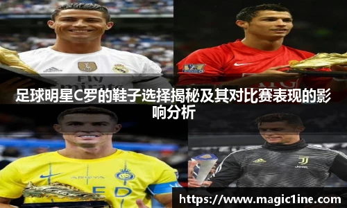 足球明星C罗的鞋子选择揭秘及其对比赛表现的影响分析